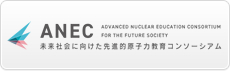ANEC 未来社会に向けた先進的原子力教育コンソーシアム